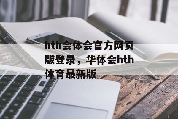 hth会体会官方网页版登录，华体会hth体育最新版