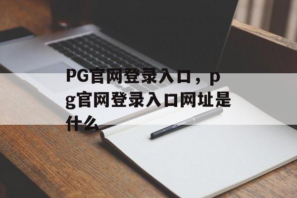 PG官网登录入口，pg官网登录入口网址是什么