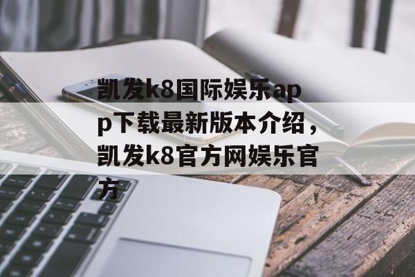 凯发k8国际娱乐app下载最新版本介绍，凯发k8官方网娱乐官方