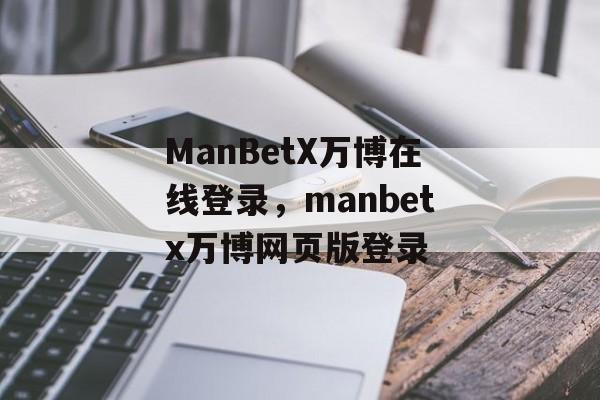 ManBetX万博在线登录，manbetx万博网页版登录