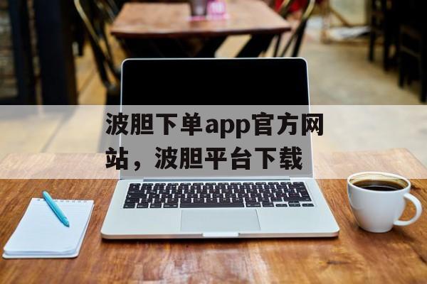 波胆下单app官方网站，波胆平台下载