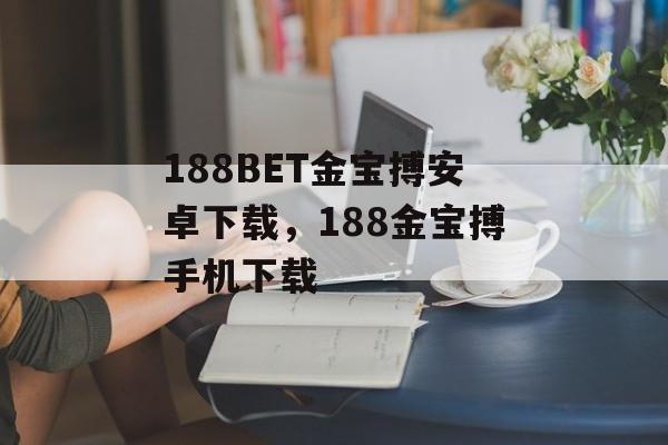 188BET金宝搏安卓下载，188金宝搏手机下载