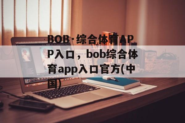 BOB·综合体育APP入口，bob综合体育app入口官方(中国)