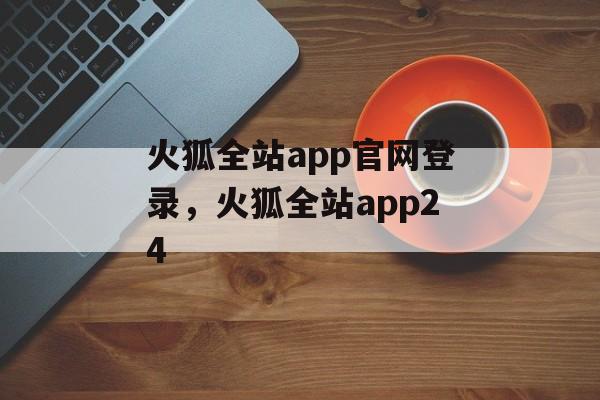 火狐全站app官网登录，火狐全站app24