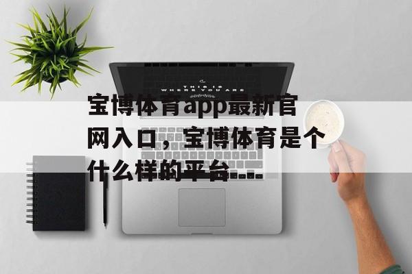 宝博体育app最新官网入口，宝博体育是个什么样的平台