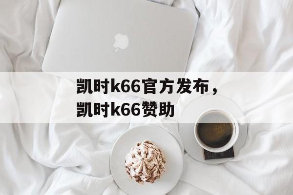 凯时k66官方发布，凯时k66赞助