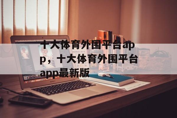 十大体育外围平台app，十大体育外围平台app最新版